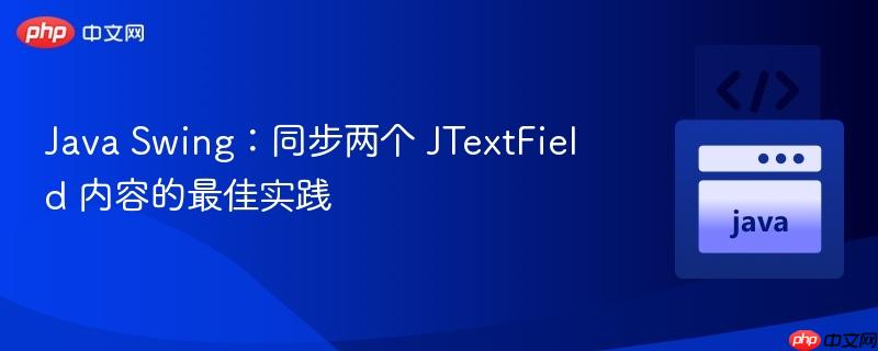 Java Swing：同步两个 JTextField 内容的最佳实践
