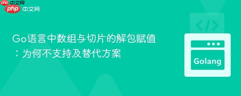 Go语言中数组与切片的解包赋值：为何不支持及替代方案