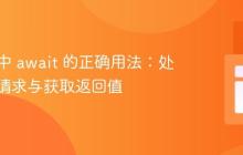 Vue 2 中 await 的正确用法：处理并行请求与获取返回值