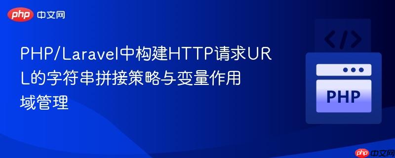 PHP/Laravel中构建HTTP请求URL的字符串拼接策略与变量作用域管理