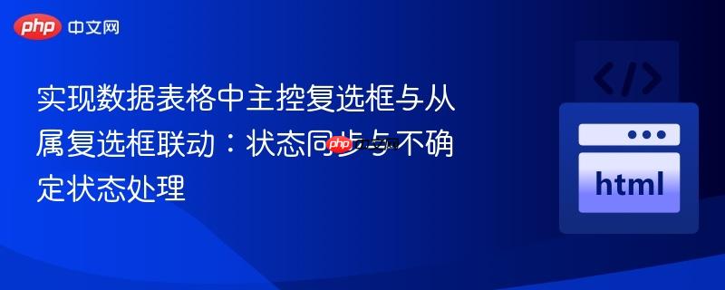 实现数据表格中主控复选框与从属复选框联动：状态同步与不确定状态处理