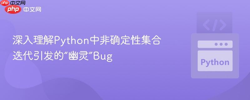 深入理解Python中非确定性集合迭代引发的“幽灵”Bug