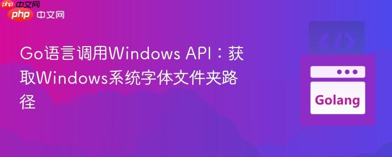 Go语言调用Windows API:获取Windows系统字体文件夹路径