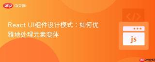 React UI组件设计模式：如何优雅地处理元素变体