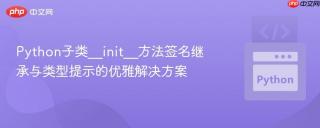 Python子类__init__方法签名继承与类型提示的优雅解决方案