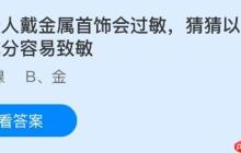 有些人戴金属首饰会过敏，猜猜以下哪种成分容易致敏？蚂蚁庄园今日答案最新10.21