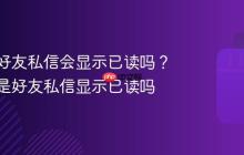 抖音非好友私信会显示已读吗？抖音不是好友私信显示已读吗