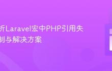 深入解析Laravel宏中PHP引用失效的机制与解决方案