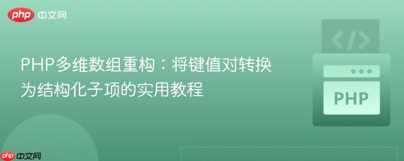 PHP多维数组重构：将键值对转换为结构化子项的实用教程