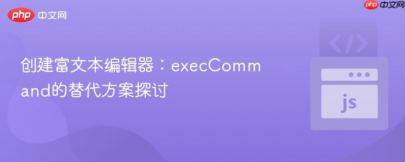 创建富文本编辑器：execCommand的替代方案探讨