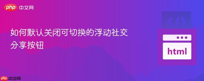 如何默认关闭可切换的浮动社交分享按钮