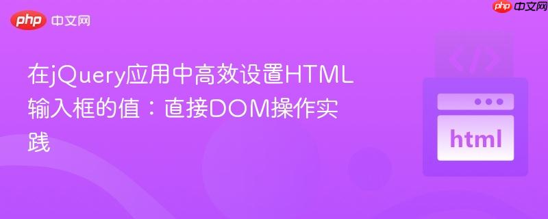 在jQuery应用中高效设置HTML输入框的值：直接DOM操作实践