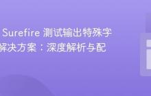 Maven Surefire 测试输出特殊字符乱码解决方案：深度解析与配置指南