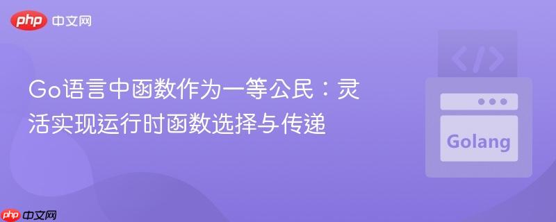 Go语言中函数作为一等公民：灵活实现运行时函数选择与传递