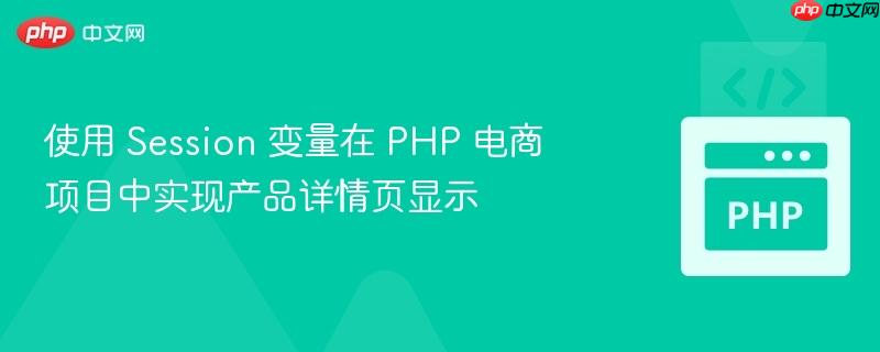 使用 Session 变量在 PHP 电商项目中实现产品详情页显示