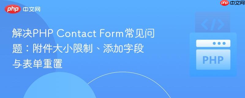 解决php contact form常见问题:附件大小限制、添加字段与表单重置