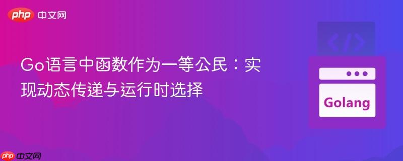 Go语言中函数作为一等公民：实现动态传递与运行时选择

