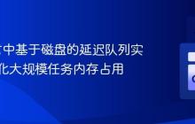 Go语言中基于磁盘的延迟队列实现：优化大规模任务内存占用