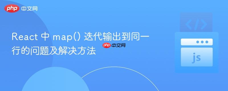 React 中 map() 迭代输出到同一行的问题及解决方法