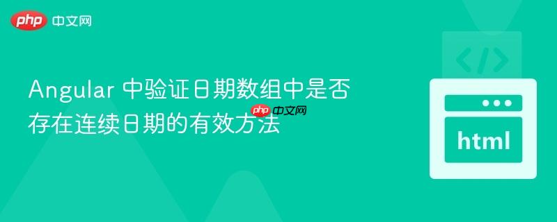 Angular 中验证日期数组中是否存在连续日期的有效方法
