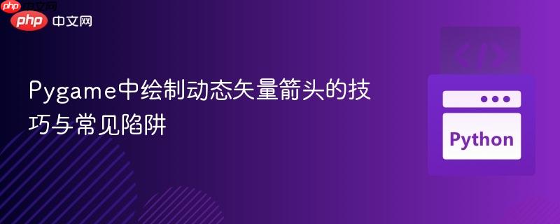 Pygame中绘制动态矢量箭头的技巧与常见陷阱

