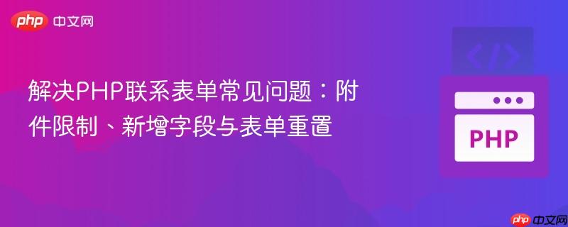 解决php联系表单常见问题：附件限制、新增字段与表单重置
