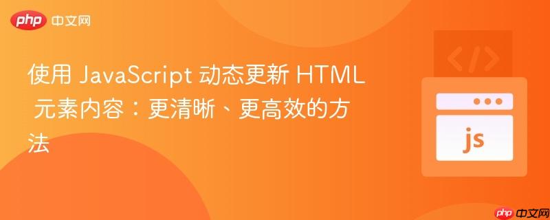 使用 JavaScript 动态更新 HTML 元素内容：更清晰、更高效的方法