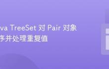 使用 Java TreeSet 对 Pair 对象进行排序并处理重复值