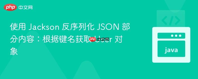 使用 jackson 反序列化 json 部分内容:根据键名获取 user 对象