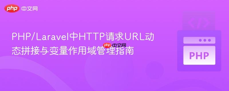 PHP/Laravel中HTTP请求URL动态拼接与变量作用域管理指南