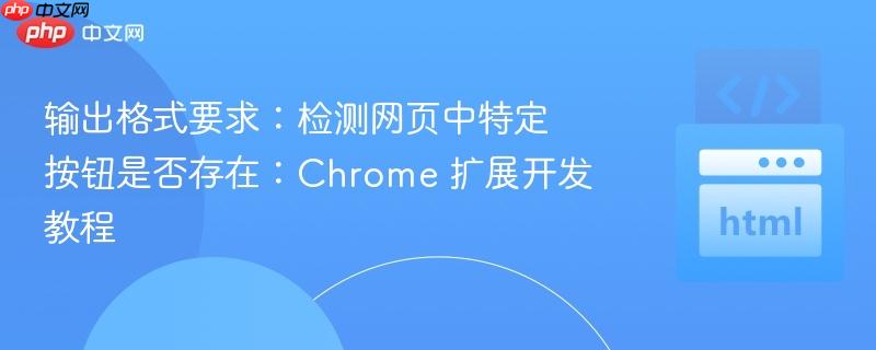 输出格式要求：检测网页中特定按钮是否存在：Chrome 扩展开发教程
