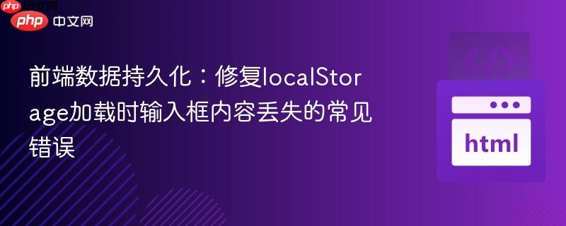 前端数据持久化:修复localstorage加载时输入框内容丢失的常见错误