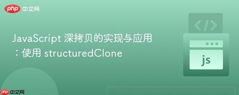 javascript 深拷贝的实现与应用:使用 structuredclone