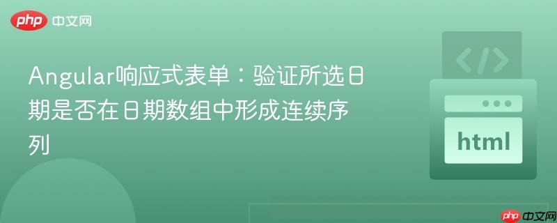 Angular响应式表单：验证所选日期是否在日期数组中形成连续序列