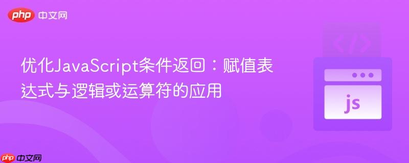 优化JavaScript条件返回:赋值表达式与逻辑或运算符的应用