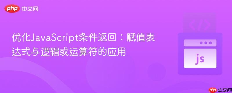 优化JavaScript条件返回:赋值表达式与逻辑或运算符的应用