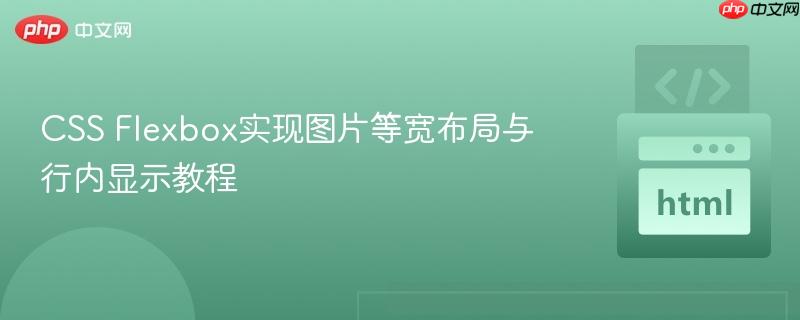 CSS Flexbox实现图片等宽布局与行内显示教程