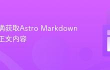 如何正确获取Astro Markdown文件的正文内容