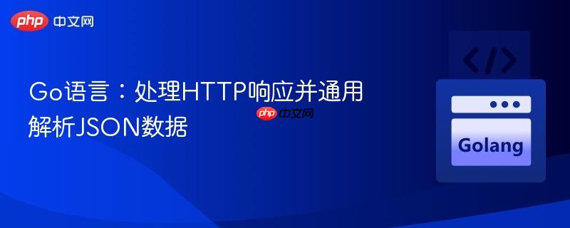 Go语言：处理HTTP响应并通用解析JSON数据