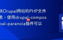 如何解决Drupal网站的PHP文件安全隐患，使用drupal-composer/drupal-paranoia插件可以实现
