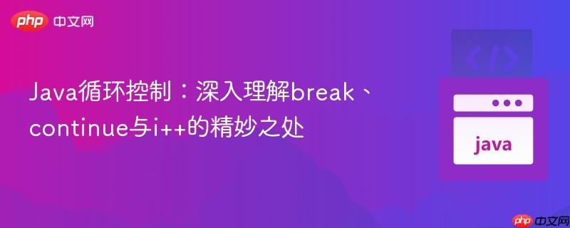 Java循环控制：深入理解break、continue与i++的精妙之处
