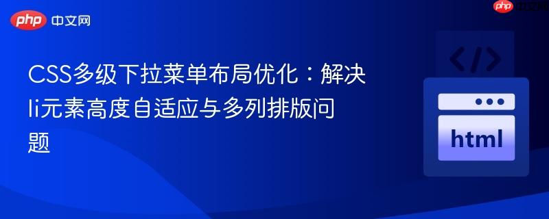 CSS多级下拉菜单布局优化：解决li元素高度自适应与多列排版问题