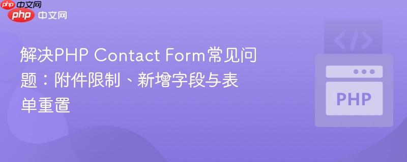 解决PHP Contact Form常见问题：附件限制、新增字段与表单重置