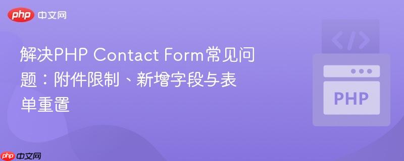 解决php contact form常见问题:附件限制、新增字段与表单重置