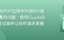 如何解决PHP应用中外部API调用不可靠的问题，使用GuzzleBundle重试插件让你的请求更健壮