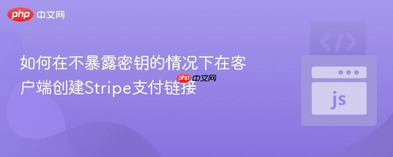 如何在不暴露密钥的情况下在客户端创建Stripe支付链接