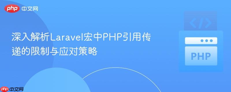 深入解析Laravel宏中PHP引用传递的限制与应对策略