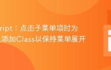 JavaScript：点击子菜单项时为父级UL添加Class以保持菜单展开