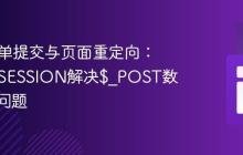 PHP表单提交与页面重定向：利用$_SESSION解决$_POST数据丢失问题