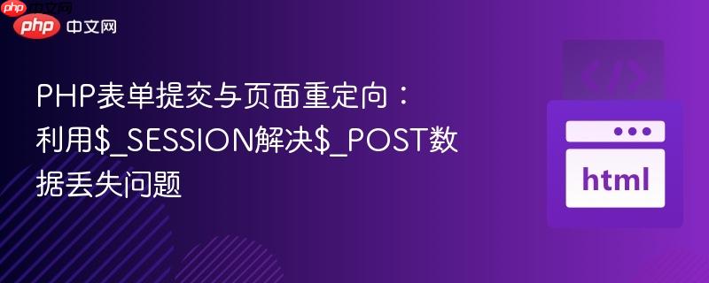 PHP表单提交与页面重定向:利用$_SESSION解决$_POST数据丢失问题